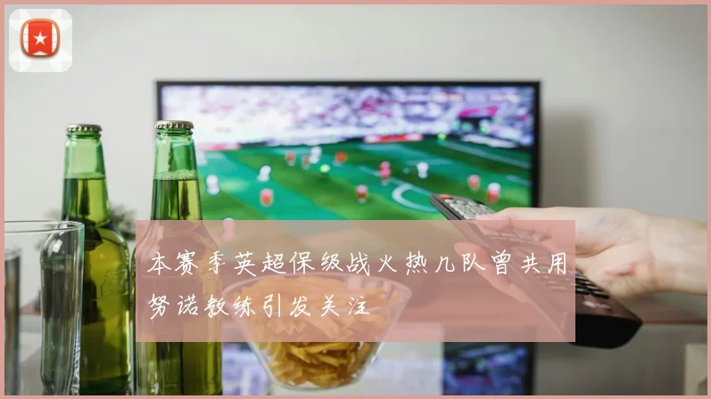 本赛季英超保级战火热几队曾共用努诺教练引发关注