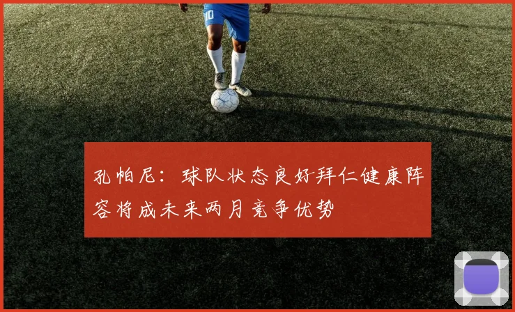 孔帕尼：球队状态良好拜仁健康阵容将成未来两月竞争优势