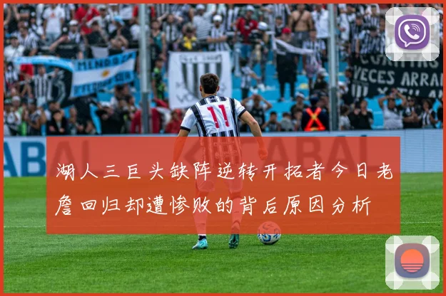 湖人三巨头缺阵逆转开拓者今日老詹回归却遭惨败的背后原因分析